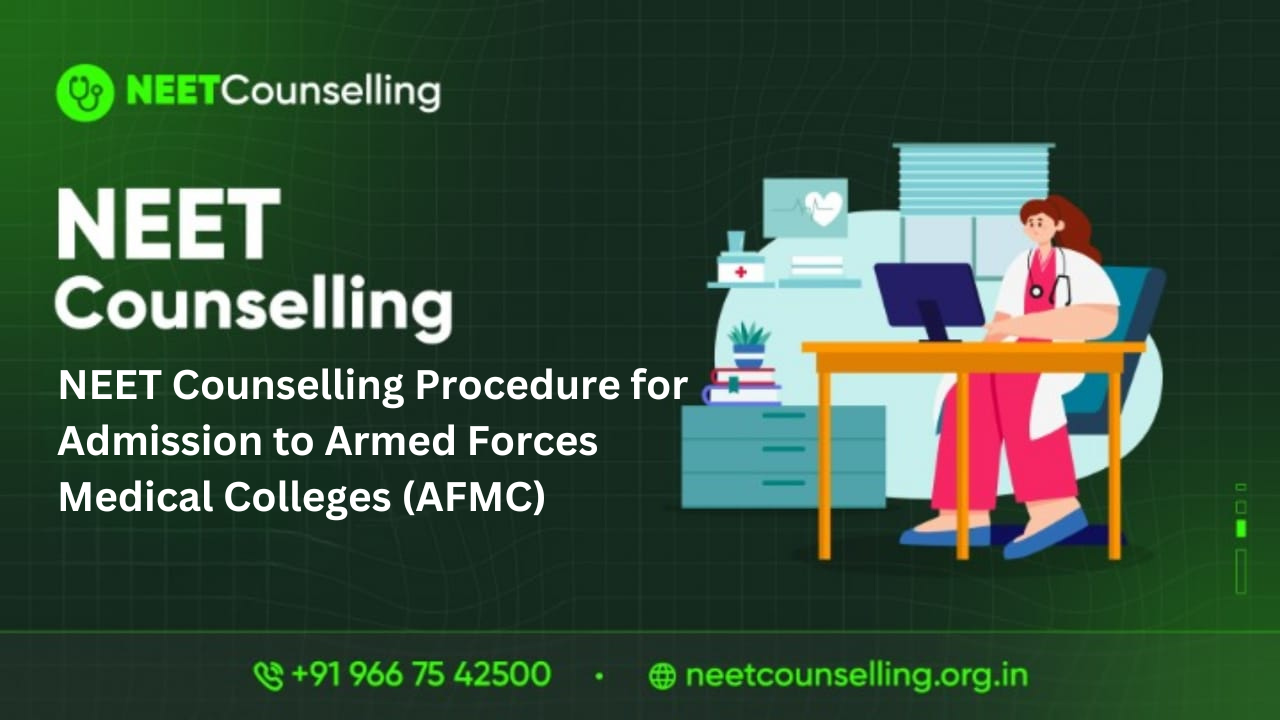 NEET Counselling Procedure for Admission to Armed Forces Medical Colleges (AFMC)